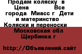 Продам коляску 2в1 › Цена ­ 10 000 - Все города, Миасс г. Дети и материнство » Коляски и переноски   . Московская обл.,Щербинка г.